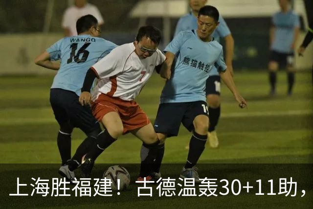 上海胜福建！古德温轰30+11助，4本土齐发挥，拉塞尔回暖却不够看
