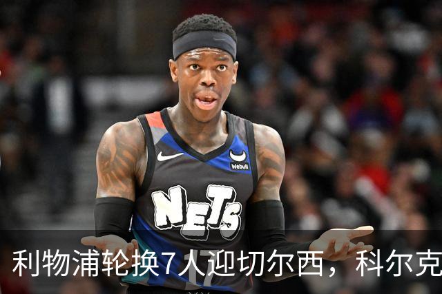 利物浦轮换7人迎切尔西，科尔克兹未入名单