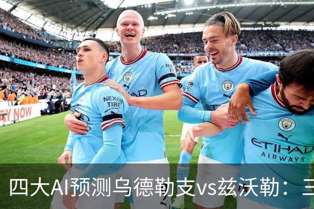 四大AI预测乌德勒支vs兹沃勒：三家看好主胜，千问倾向平局