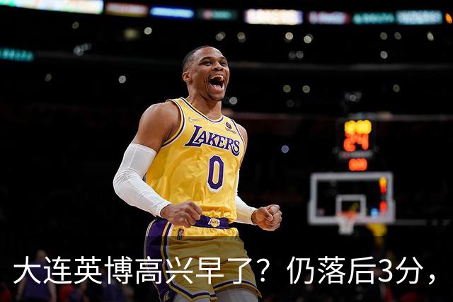 大连英博高兴早了？仍落后3分，有4种可能无缘冠军，泰山难赢蓉城