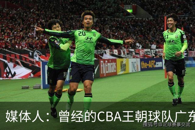 媒体人：曾经的CBA王朝球队广东一时间群龙无首 没有了往日的锐气
