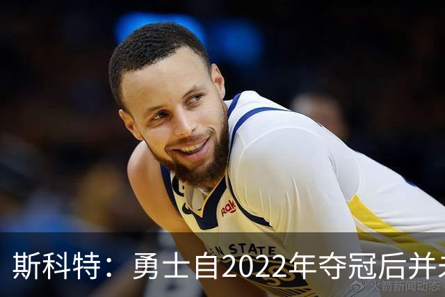 斯科特：勇士自2022年夺冠后并未辜负库里 运作总是伴随着风险