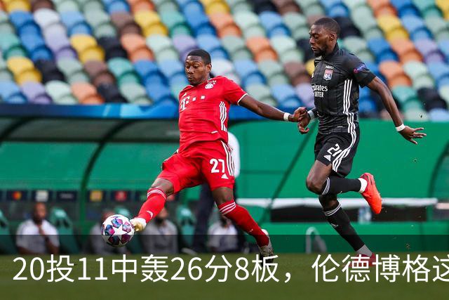 20投11中轰26分8板，伦德博格这数据像二当家吗？
