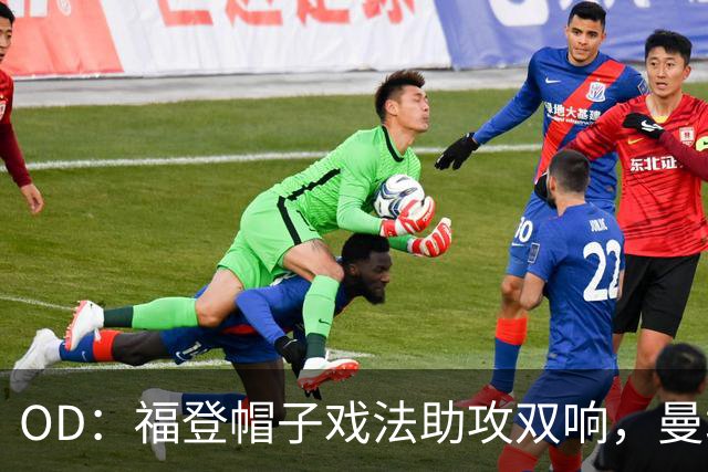 OD：福登帽子戏法助攻双响，曼城5比1大胜雅典AEK